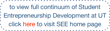 to view full continuum of Student Entrepreneurship Development at UT 
click here to visit SEE home page
