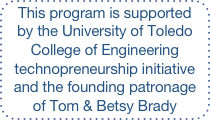 This program is supported by the University of Toledo 
College of Engineering technopreneurship initiative
and the founding patronage
of Tom & Betsy Brady